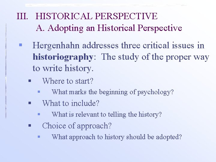 III. HISTORICAL PERSPECTIVE A. Adopting an Historical Perspective § Hergenhahn addresses three critical issues