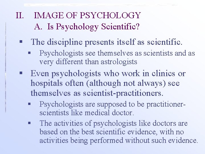 II. IMAGE OF PSYCHOLOGY A. Is Psychology Scientific? § The discipline presents itself as