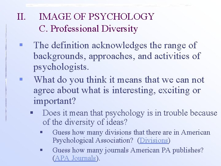 II. § § IMAGE OF PSYCHOLOGY C. Professional Diversity The definition acknowledges the range