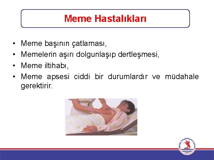 Meme Hastalıkları • • Meme başının çatlaması, Memelerin aşırı dolgunlaşıp dertleşmesi, Meme iltihabı, Meme