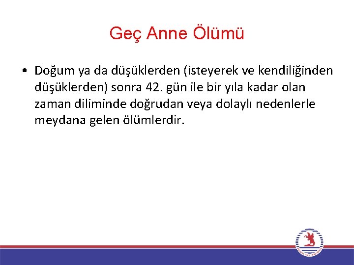 Geç Anne Ölümü • Doğum ya da düşüklerden (isteyerek ve kendiliğinden düşüklerden) sonra 42.