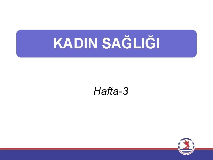 KADIN SAĞLIĞI Hafta-3 