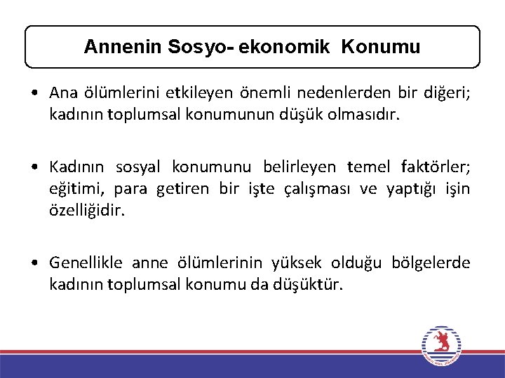 Annenin Sosyo- ekonomik Konumu • Ana ölümlerini etkileyen önemli nedenlerden bir diğeri; kadının toplumsal