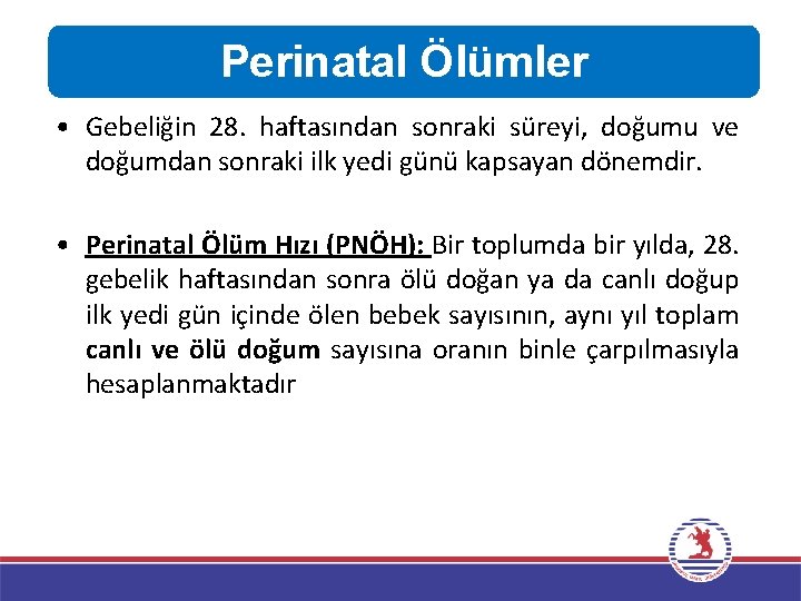 Perinatal Ölümler • Gebeliğin 28. haftasından sonraki süreyi, doğumu ve doğumdan sonraki ilk yedi