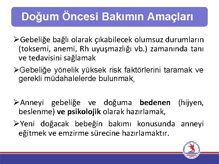 Doğum Öncesi Bakımın Amaçları ØGebeliğe bağlı olarak çıkabilecek olumsuz durumların (toksemi, anemi, Rh uyuşmazlığı