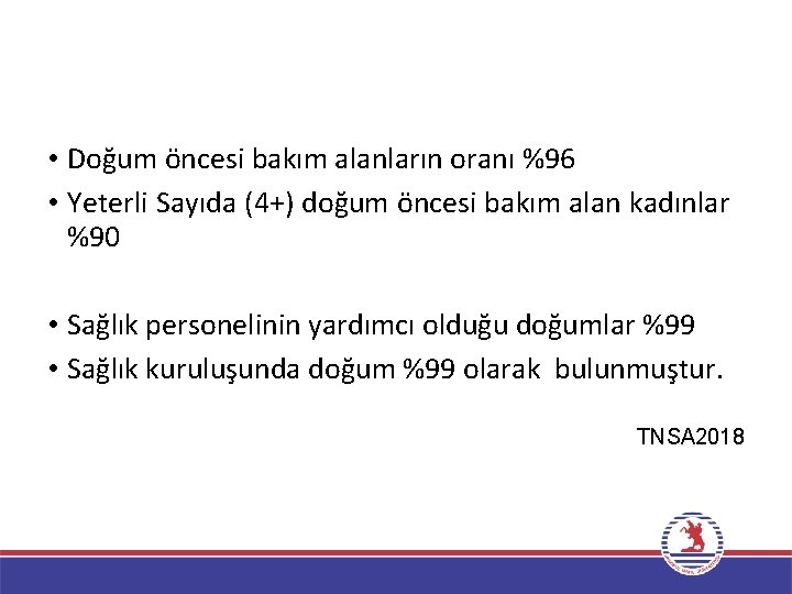  • Doğum öncesi bakım alanların oranı %96 • Yeterli Sayıda (4+) doğum öncesi