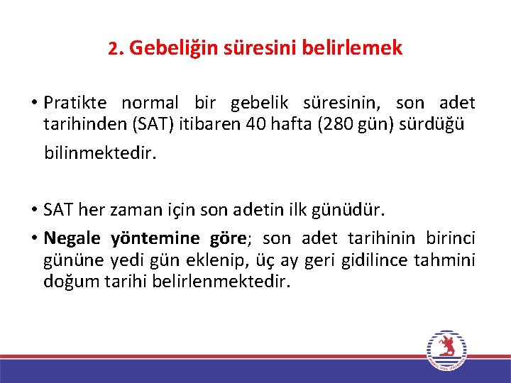 2. Gebeliğin süresini belirlemek • Pratikte normal bir gebelik süresinin, son adet tarihinden (SAT)