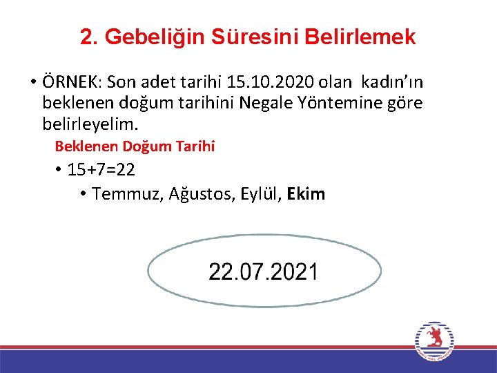 2. Gebeliğin Süresini Belirlemek • ÖRNEK: Son adet tarihi 15. 10. 2020 olan kadın’ın