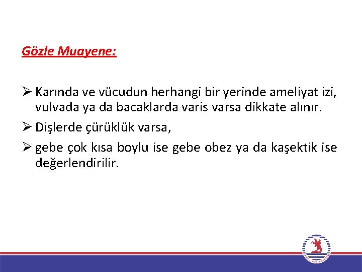 Gözle Muayene: Ø Karında ve vücudun herhangi bir yerinde ameliyat izi, vulvada ya da