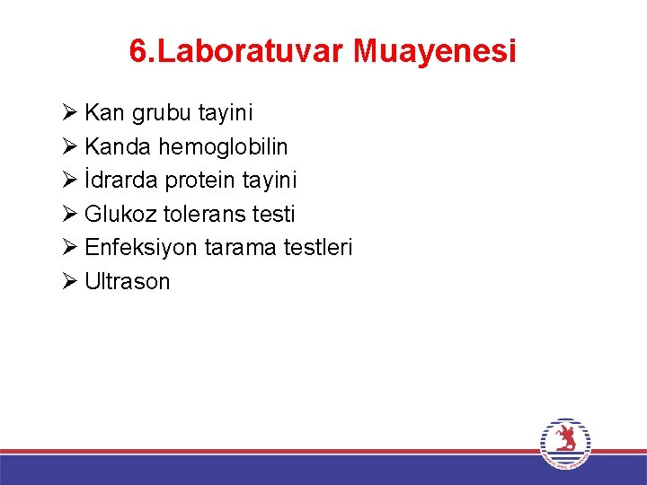 6. Laboratuvar Muayenesi Ø Kan grubu tayini Ø Kanda hemoglobilin Ø İdrarda protein tayini