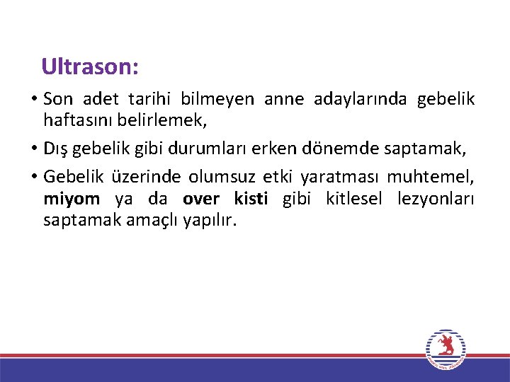 Ultrason: • Son adet tarihi bilmeyen anne adaylarında gebelik haftasını belirlemek, • Dış gebelik