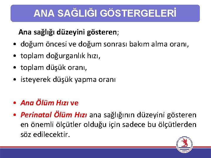 ANA SAĞLIĞI GÖSTERGELERİ Ana sağlığı düzeyini gösteren; • doğum öncesi ve doğum sonrası bakım