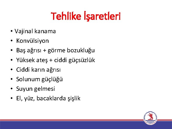 Tehlike İşaretleri • Vajinal kanama • Konvülsiyon • Baş ağrısı + görme bozukluğu •