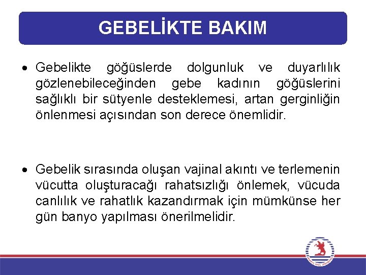 GEBELİKTE BAKIM Gebelikte göğüslerde dolgunluk ve duyarlılık gözlenebileceğinden gebe kadının göğüslerini sağlıklı bir sütyenle