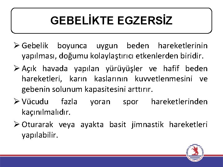 GEBELİKTE EGZERSİZ Ø Gebelik boyunca uygun beden hareketlerinin yapılması, doğumu kolaylaştırıcı etkenlerden biridir. Ø