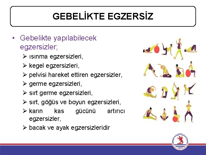 GEBELİKTE EGZERSİZ • Gebelikte yapılabilecek egzersizler; Ø ısınma egzersizleri, Ø kegel egzersizleri, Ø pelvisi