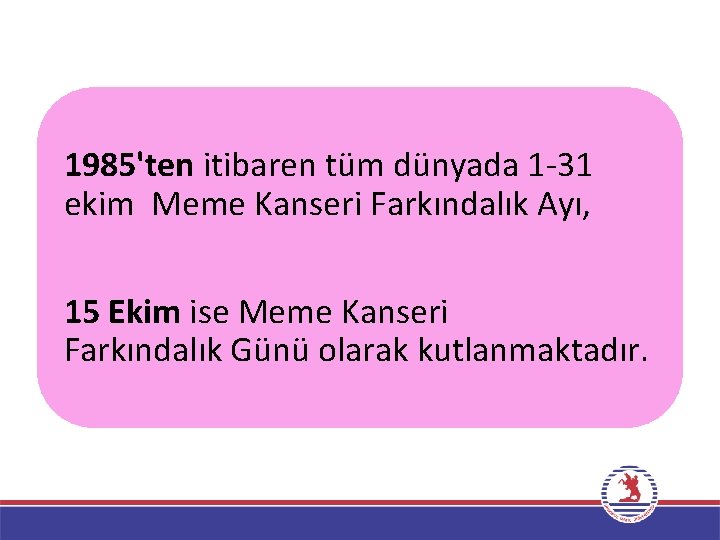 1985'ten itibaren tüm dünyada 1 -31 ekim Meme Kanseri Farkındalık Ayı, 15 Ekim ise