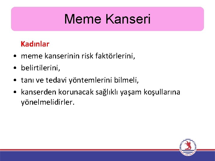 Meme Kanseri Kadınlar • meme kanserinin risk faktörlerini, • belirtilerini, • tanı ve tedavi