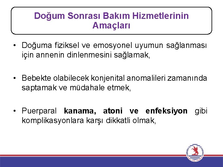 Doğum Sonrası Bakım Hizmetlerinin Amaçları • Doğuma fiziksel ve emosyonel uyumun sağlanması için annenin