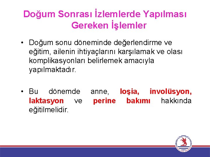 Doğum Sonrası İzlemlerde Yapılması Gereken İşlemler • Doğum sonu döneminde değerlendirme ve eğitim, ailenin