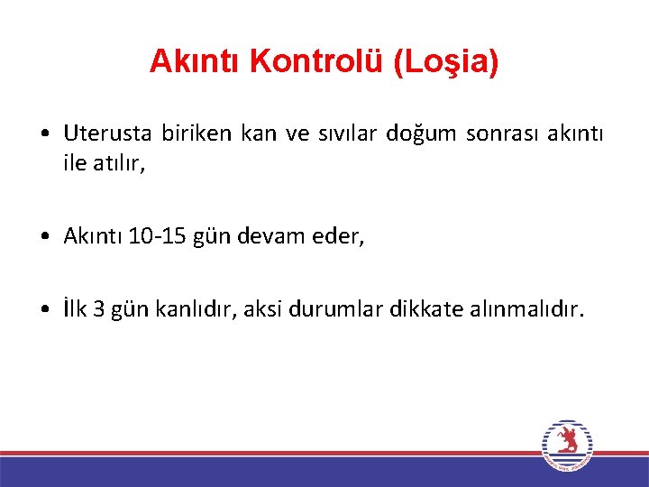 Akıntı Kontrolü (Loşia) • Uterusta biriken kan ve sıvılar doğum sonrası akıntı ile atılır,