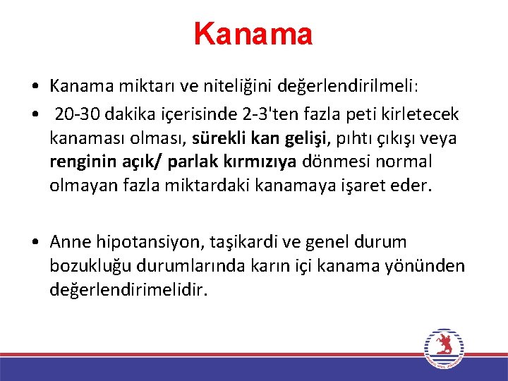 Kanama • Kanama miktarı ve niteliğini değerlendirilmeli: • 20 -30 dakika içerisinde 2 -3'ten