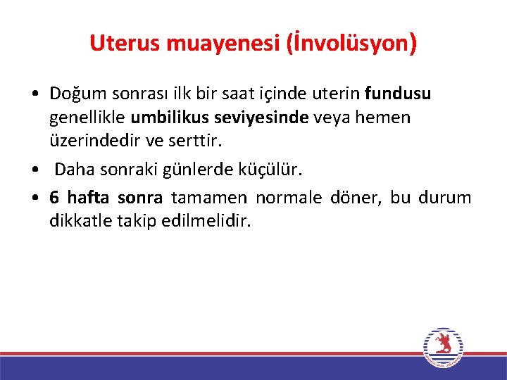 Uterus muayenesi (İnvolüsyon) • Doğum sonrası ilk bir saat içinde uterin fundusu genellikle umbilikus