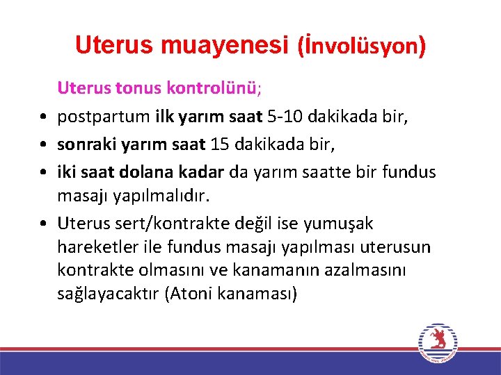 Uterus muayenesi (İnvolüsyon) • • Uterus tonus kontrolünü; postpartum ilk yarım saat 5 -10