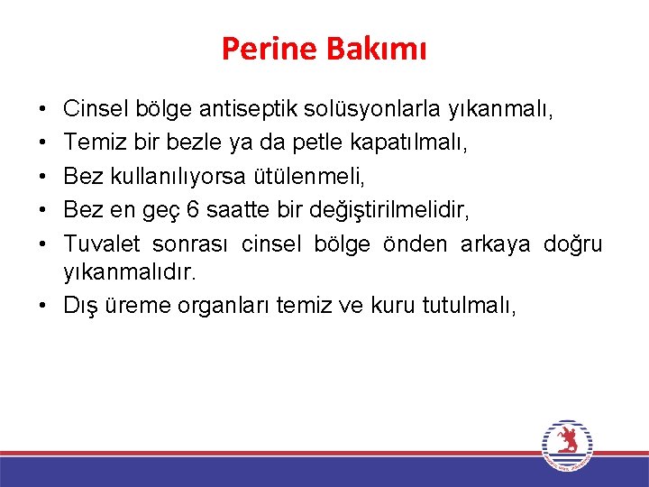 Perine Bakımı • • • Cinsel bölge antiseptik solüsyonlarla yıkanmalı, Temiz bir bezle ya