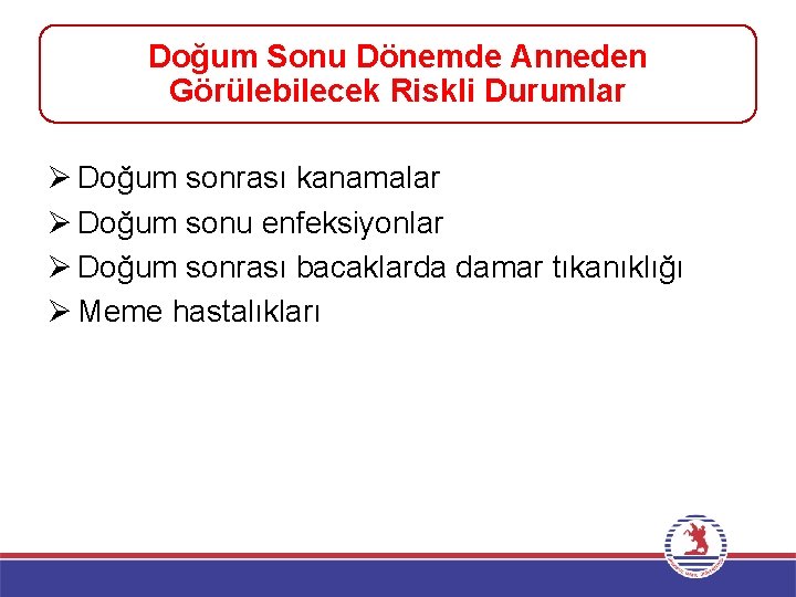 Doğum Sonu Dönemde Anneden Görülebilecek Riskli Durumlar Ø Doğum sonrası kanamalar Ø Doğum sonu