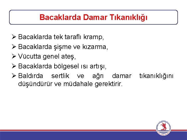 Bacaklarda Damar Tıkanıklığı Ø Bacaklarda tek taraflı kramp, Ø Bacaklarda şişme ve kızarma, Ø