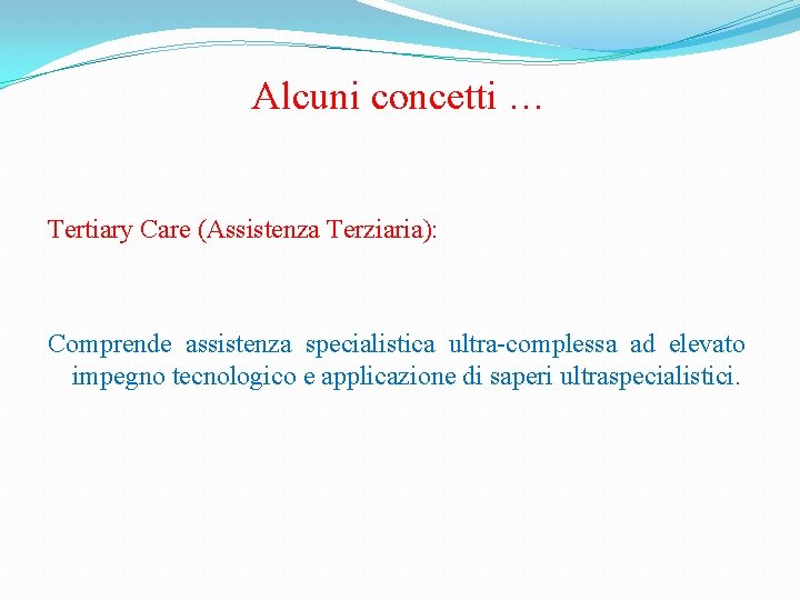 Alcuni concetti … Tertiary Care (Assistenza Terziaria): Comprende assistenza specialistica ultra-complessa ad elevato impegno