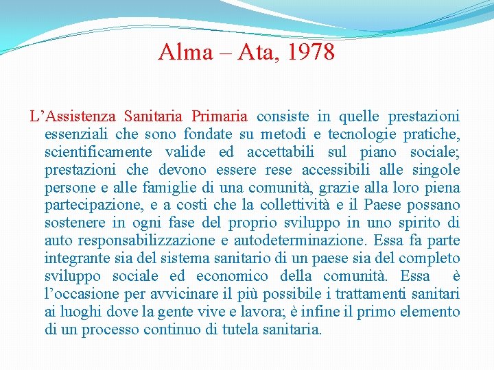 Alma – Ata, 1978 L’Assistenza Sanitaria Primaria consiste in quelle prestazioni essenziali che sono