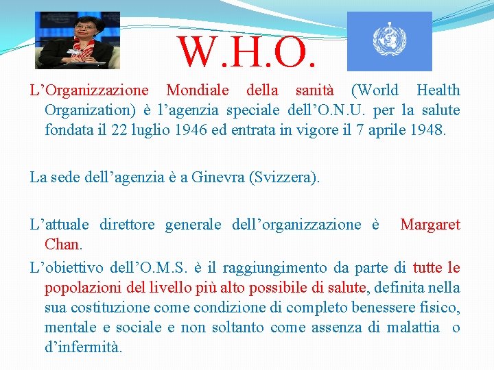 W. H. O. L’Organizzazione Mondiale della sanità (World Health Organization) è l’agenzia speciale dell’O.