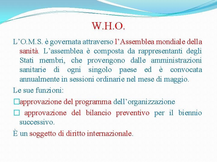 W. H. O. L’O. M. S. è governata attraverso l’Assemblea mondiale della sanità. L’assemblea