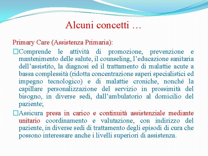 Alcuni concetti … Primary Care (Assistenza Primaria): �Comprende le attività di promozione, prevenzione e