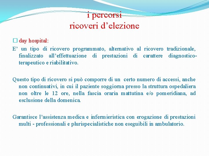 i percorsi ricoveri d’elezione � day hospital: E’ un tipo di ricovero programmato, alternativo