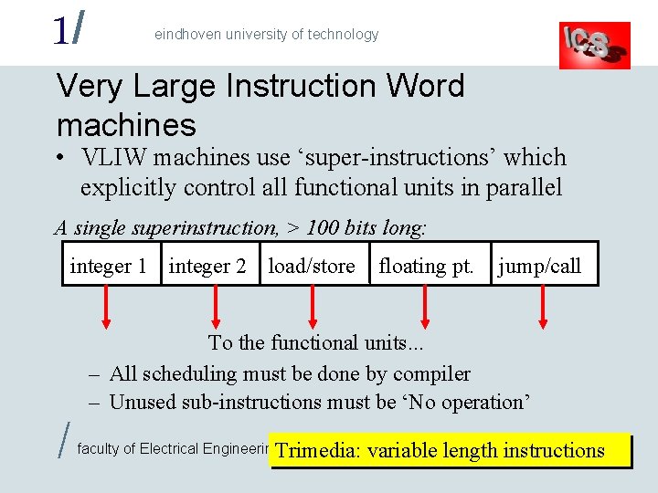 1/ eindhoven university of technology Very Large Instruction Word machines • VLIW machines use