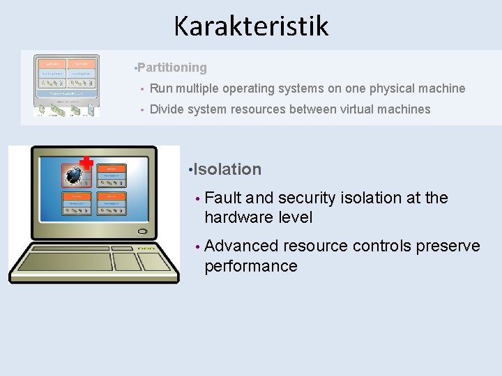 Karakteristik • Partitioning Run multiple operating systems on one physical machine Divide system resources