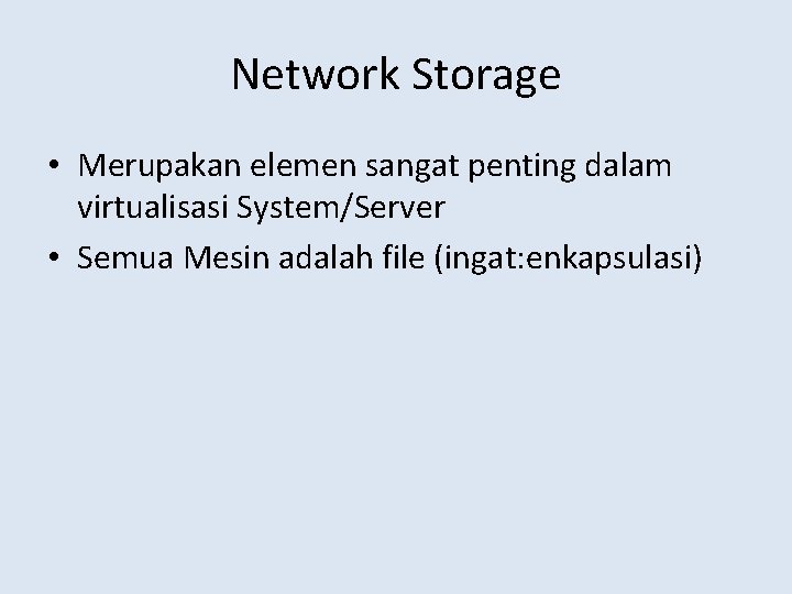 Network Storage • Merupakan elemen sangat penting dalam virtualisasi System/Server • Semua Mesin adalah