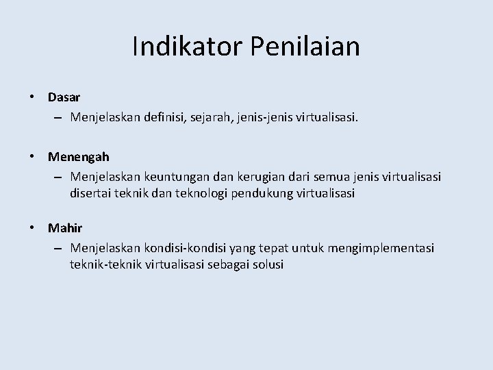 Indikator Penilaian • Dasar – Menjelaskan definisi, sejarah, jenis-jenis virtualisasi. • Menengah – Menjelaskan