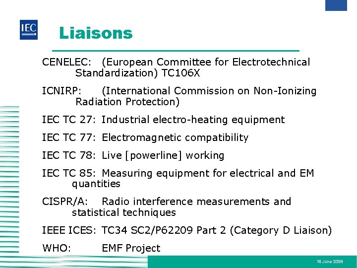 Liaisons CENELEC: (European Committee for Electrotechnical Standardization) TC 106 X ICNIRP: (International Commission on