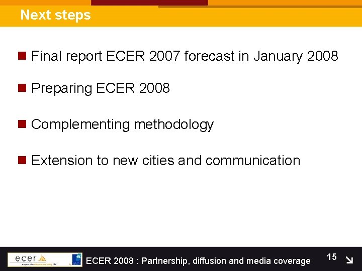 Next steps n Final report ECER 2007 forecast in January 2008 n Preparing ECER