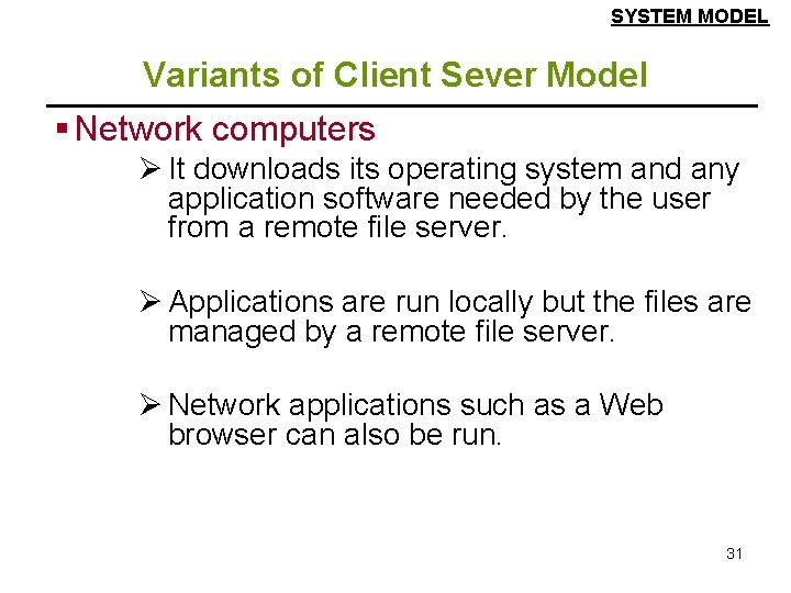 SYSTEM MODEL Variants of Client Sever Model § Network computers Ø It downloads its