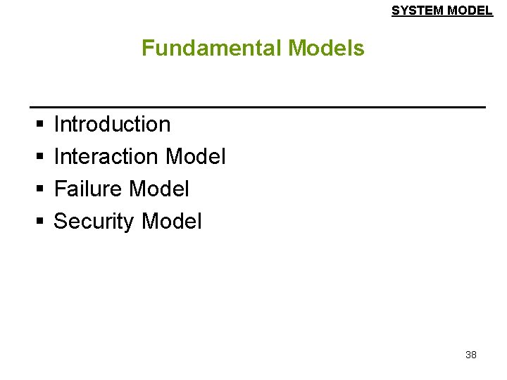 SYSTEM MODEL Fundamental Models § § Introduction Interaction Model Failure Model Security Model 38