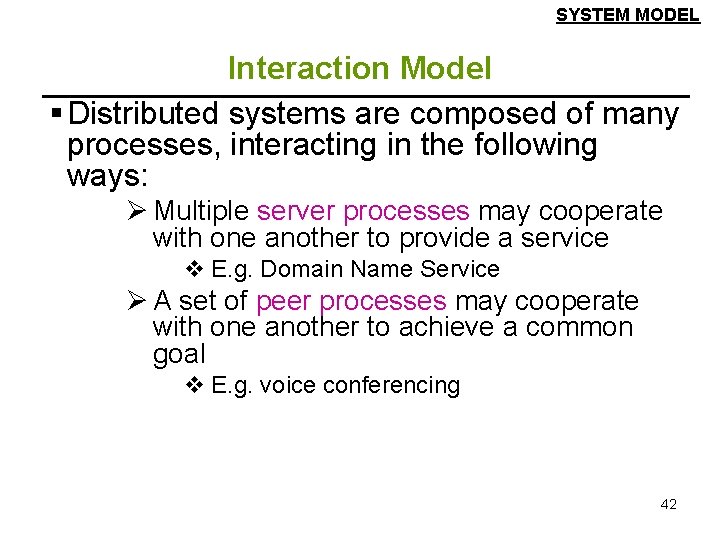 SYSTEM MODEL Interaction Model § Distributed systems are composed of many processes, interacting in