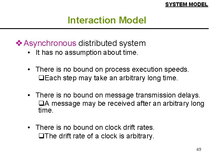 SYSTEM MODEL Interaction Model v Asynchronous distributed system • It has no assumption about