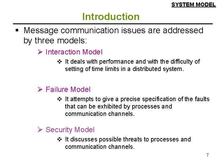 SYSTEM MODEL Introduction § Message communication issues are addressed by three models: Ø Interaction