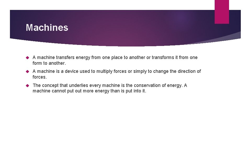 Machines A machine transfers energy from one place to another or transforms it from