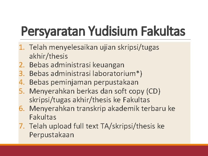 Persyaratan Yudisium Fakultas 1. Telah menyelesaikan ujian skripsi/tugas akhir/thesis 2. Bebas administrasi keuangan 3.